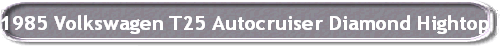 1985 Volkswagen T25 Autocruiser Diamond Hightop Camper